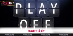Playoff Là Gì? Phân Tích Tầm Quan Trọng, Đặc Điểm Cần Nắm