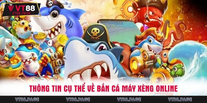 Thông tin cụ thể về bắn cá máy xèng online