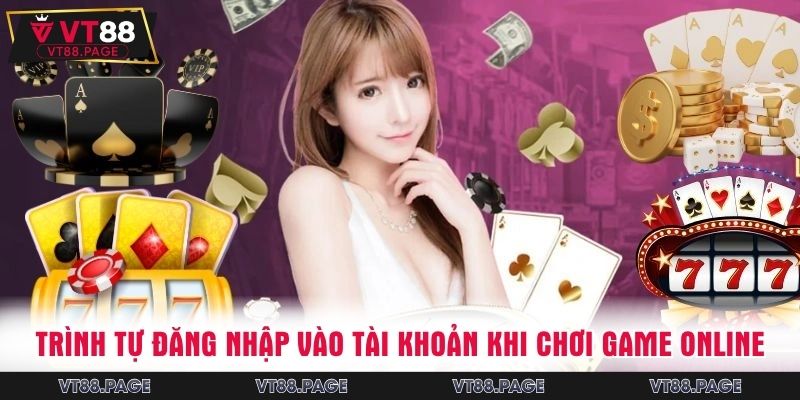 Trình tự đăng nhập vào tài khoản khi chơi game online