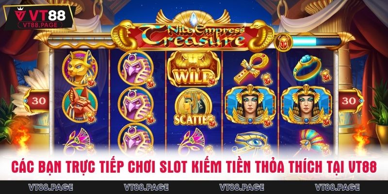 Các bạn trực tiếp chơi slot kiếm tiền thỏa thích tại VT88
